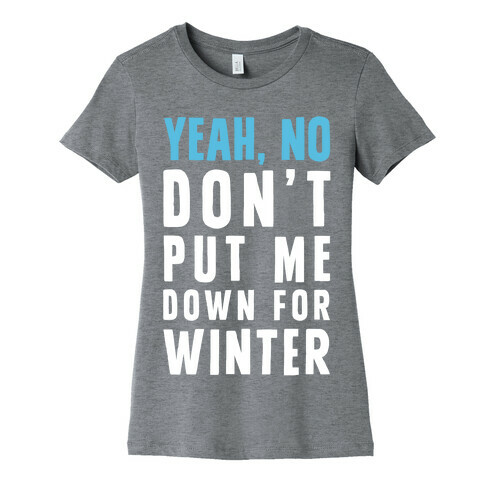 Yeah, No Don't Put Me Down For Winter Womens T-Shirt