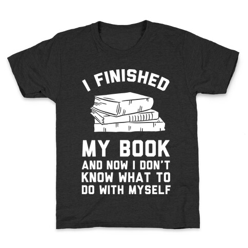 I Finished My Book And I Now I Don't Know What To Do With Myself Kids T-Shirt