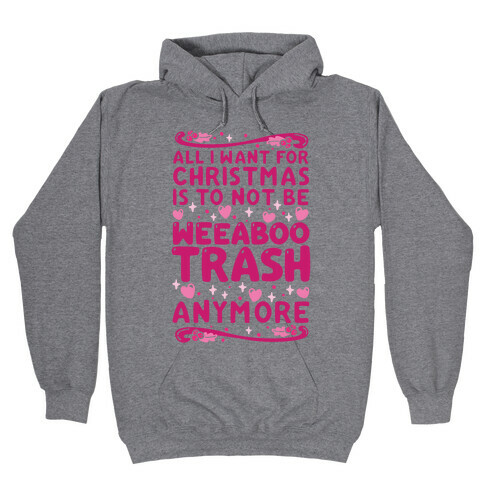 All I Want For Christmas Is To Not Be Weeaboo Trash Anymore Hooded Sweatshirt
