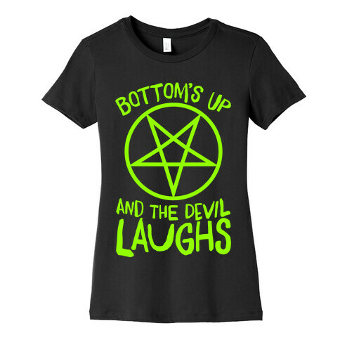 Bottoms Up, And The Devil Laughs Womens T-Shirt