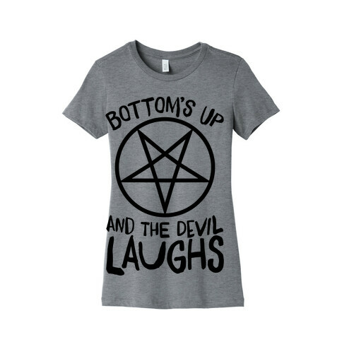 Bottoms Up, And The Devil Laughs Womens T-Shirt