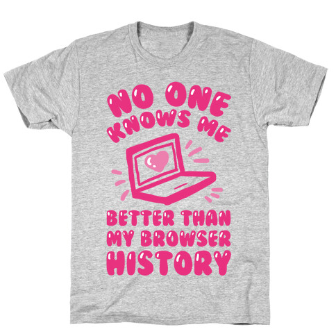 No One Knows Me Better Than My Browser History T-Shirt