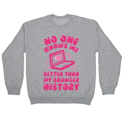 No One Knows Me Better Than My Browser History Pullover