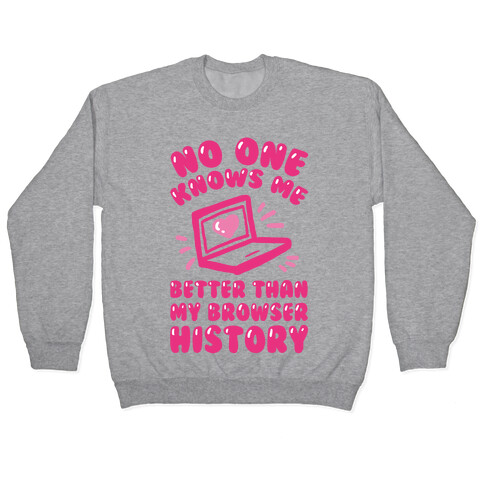 No One Knows Me Better Than My Browser History Pullover