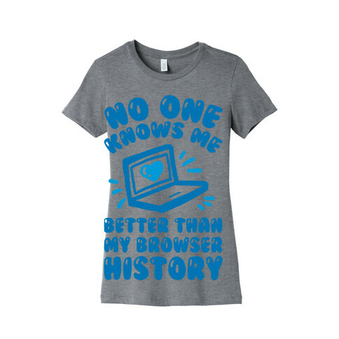 No One Knows Me Better Than My Browser History Womens T-Shirt
