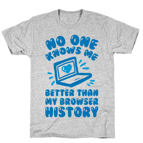 No One Knows Me Better Than My Browser History T-Shirt