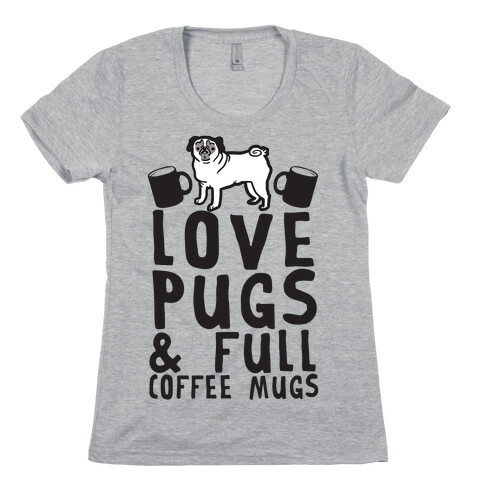 Love Pugs And Full Coffee Mugs Womens T-Shirt