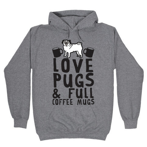 Love Pugs And Full Coffee Mugs Hooded Sweatshirt