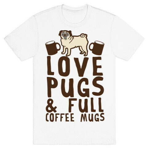 Love Pugs And Full Coffee Mugs T-Shirt