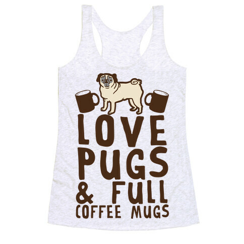 Love Pugs And Full Coffee Mugs Racerback Tank Top