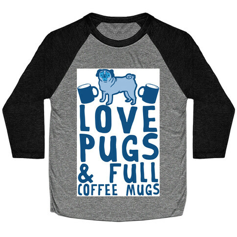 Love Pugs And Full Coffee Mugs Baseball Tee