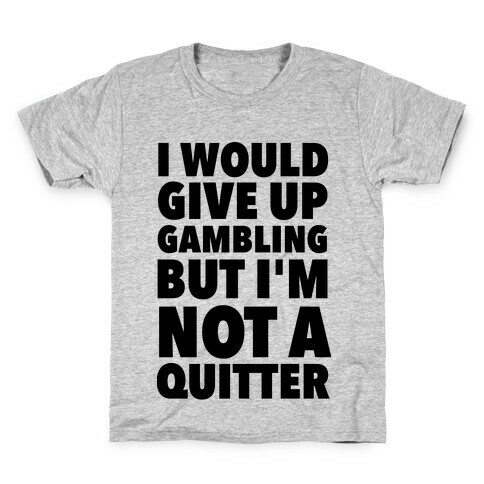 I'd Give Up Gambling But I'm Not a Quitter Kids T-Shirt