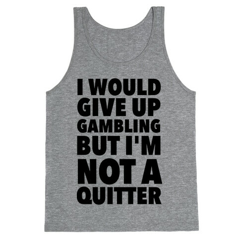I'd Give Up Gambling But I'm Not a Quitter Tank Top