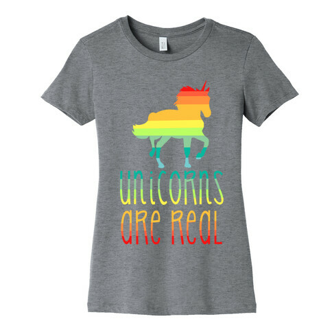 Rainbow Unicorns Are Real Womens T-Shirt