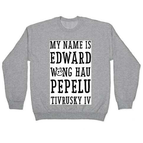 My Name Edward Wong Hau Pepelu Tivrusky IV Pullover