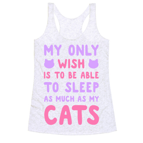 My Only Wish is To Be Able to Sleep as Much as My Cats Racerback Tank Top