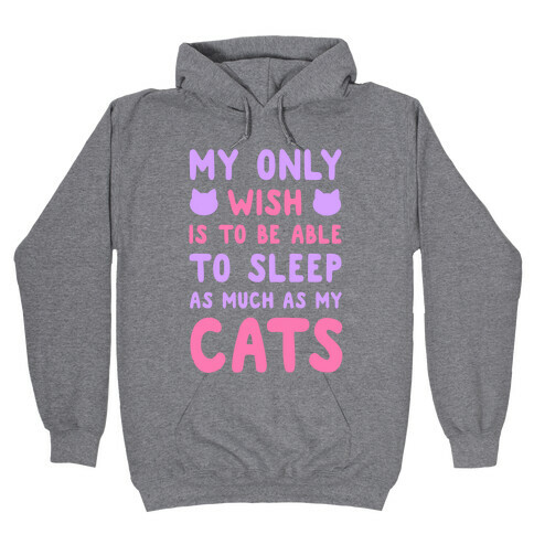 My Only Wish is To Be Able to Sleep as Much as My Cats Hooded Sweatshirt