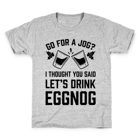 Go For A Jog? I Thought You Said Let's Drink Eggnog Kids T-Shirt