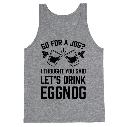 Go For A Jog? I Thought You Said Let's Drink Eggnog Tank Top