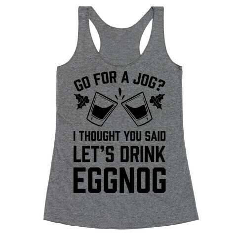 Go For A Jog? I Thought You Said Let's Drink Eggnog Racerback Tank Top