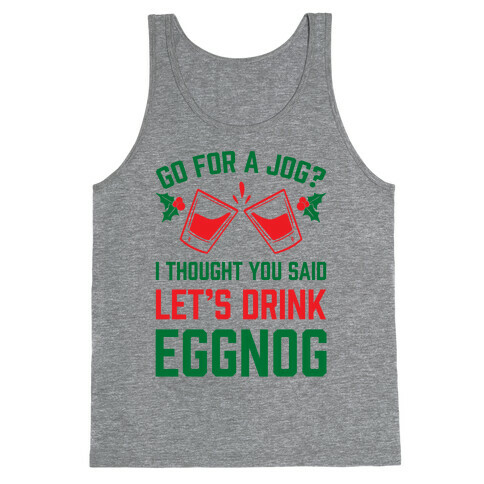 Go For A Jog? I Thought You Said Let's Drink Eggnog Tank Top