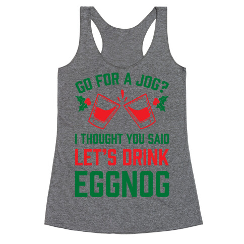 Go For A Jog? I Thought You Said Let's Drink Eggnog Racerback Tank Top