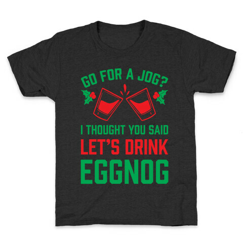 Go For A Jog? I Thought You Said Let's Drink Eggnog Kids T-Shirt