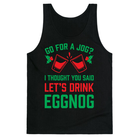 Go For A Jog? I Thought You Said Let's Drink Eggnog Tank Top