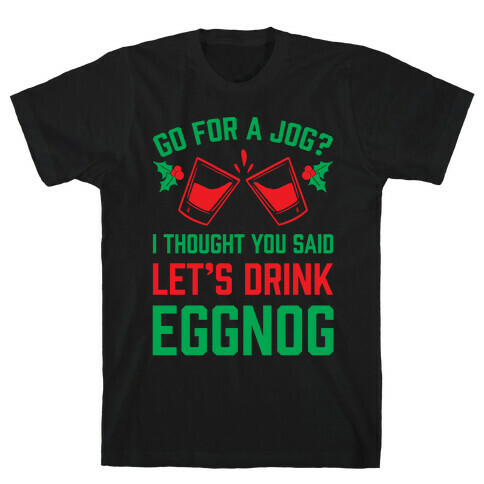 Go For A Jog? I Thought You Said Let's Drink Eggnog T-Shirt