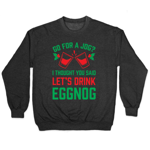 Go For A Jog? I Thought You Said Let's Drink Eggnog Pullover