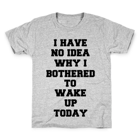 I Have No Idea Why I Bothered To Wake Up Today Kids T-Shirt