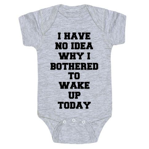 I Have No Idea Why I Bothered To Wake Up Today Baby One-Piece