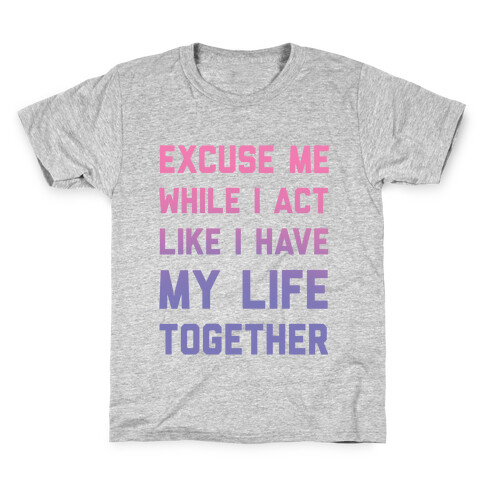 Excuse Me While I Act Like I Have My Life Together Kids T-Shirt