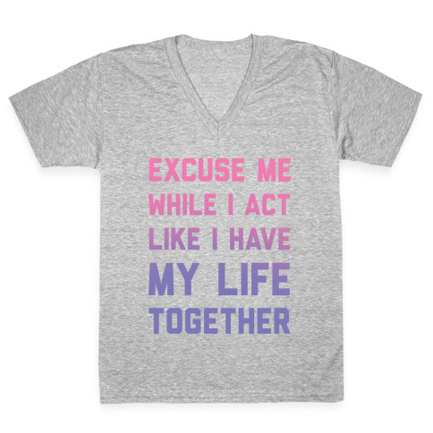 Excuse Me While I Act Like I Have My Life Together V-Neck Tee Shirt