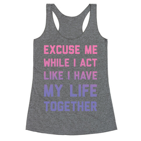 Excuse Me While I Act Like I Have My Life Together Racerback Tank Top