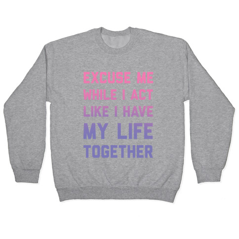 Excuse Me While I Act Like I Have My Life Together Pullover