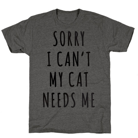 Sorry I Can't My Cat Needs Me T-Shirt