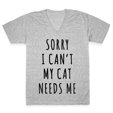 Sorry I Can't My Cat Needs Me V-Neck Tee Shirt