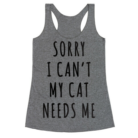 Sorry I Can't My Cat Needs Me Racerback Tank Top