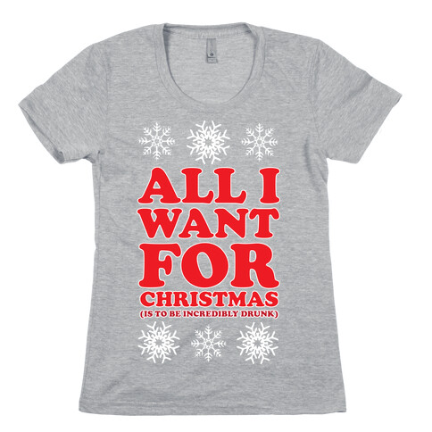 ALL I WANT FOR CHRISTMAS (ALCOHOLIC EDITION) Womens T-Shirt