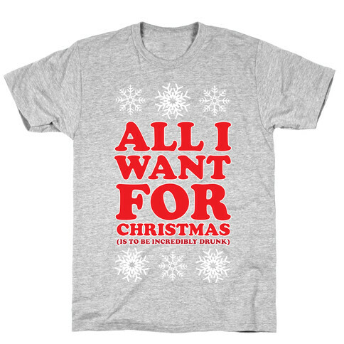 ALL I WANT FOR CHRISTMAS (ALCOHOLIC EDITION) T-Shirt
