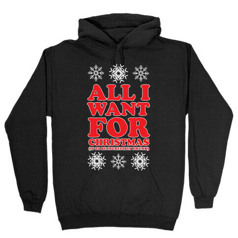 ALL I WANT FOR CHRISTMAS (ALCOHOLIC EDITION) Hooded Sweatshirt