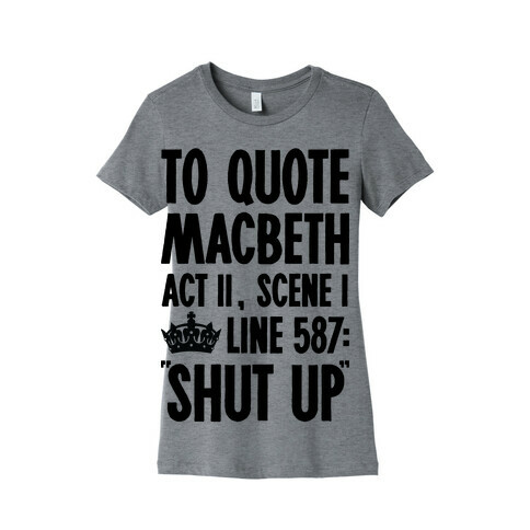 To Quote Macbeth Shut Up Womens T-Shirt