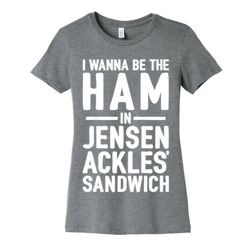 The Ham In Jensen Ackles' Sandwich Womens T-Shirt