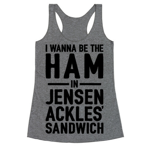 The Ham In Jensen Ackles' Sandwich Racerback Tank Top