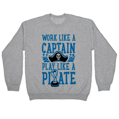 Work Like a Captain. Play Like a Pirate Pullover