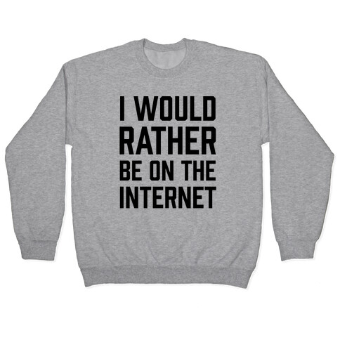 I Would Rather Be On The Internet Pullover