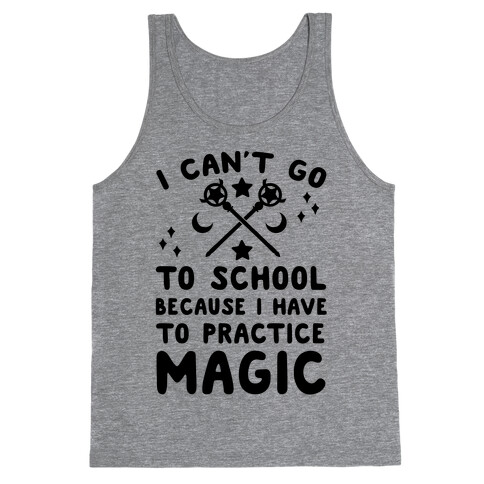 I Can't Go To School Because I Have To Practice Magic Tank Top