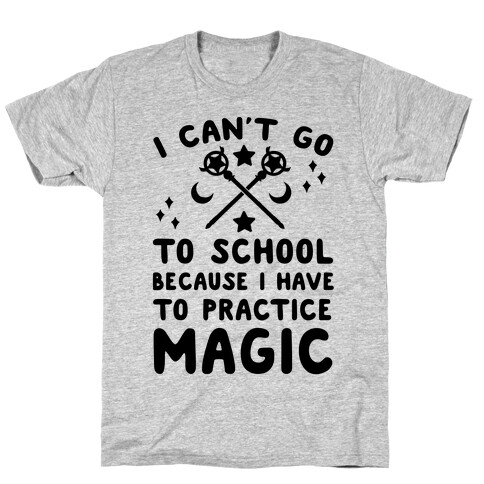 I Can't Go To School Because I Have To Practice Magic T-Shirt