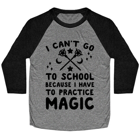 I Can't Go To School Because I Have To Practice Magic Baseball Tee